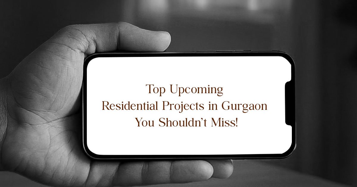 Top Upcoming Residential Projects in Gurgaon You Shouldn’t Miss!